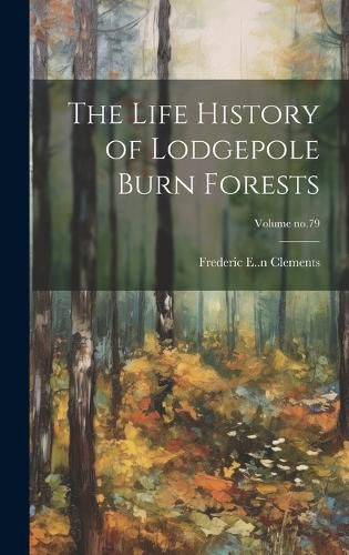 Cover image for The Life History of Lodgepole Burn Forests; Volume no.79