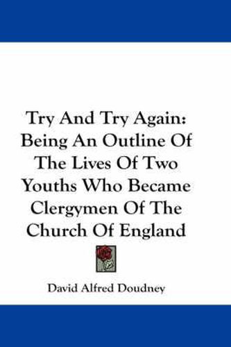 Cover image for Try and Try Again: Being an Outline of the Lives of Two Youths Who Became Clergymen of the Church of England