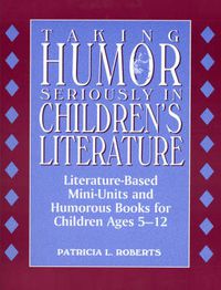 Cover image for Taking Humor Seriously in Children's Literature: Literature-Based Mini-Units and Humorous Books for Children Ages 5-12