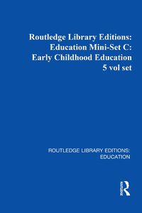 Cover image for Routledge Library Editions: Education Mini-Set C: Early Childhood Education 5 vol set