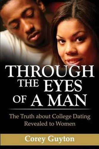 Cover image for Through the Eyes of a Man: The Truth about College Dating Revealed to Women