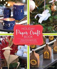 Cover image for Holiday Paper Crafts: Create over 25 Beautifully Designed Holiday Craft Decorations for Your Home