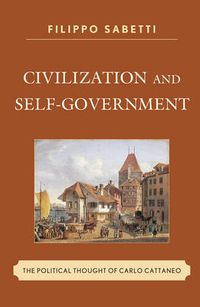 Cover image for Civilization and Self-Government: The Political Thought of Carlo Cattaneo