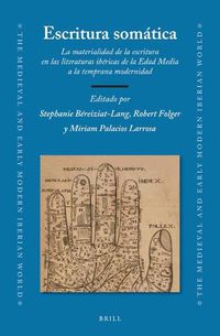 Cover image for Escritura somatica: La materialidad de la escritura en las literaturas ibericas de la Edad Media a la temprana modernidad