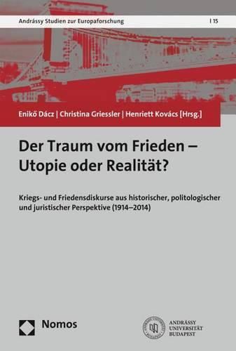 Cover image for Der Traum Vom Frieden - Utopie Oder Realitat?: Kriegs- Und Friedensdiskurse Aus Historischer, Politologischer Und Juristischer Perspektive (1914-2014)