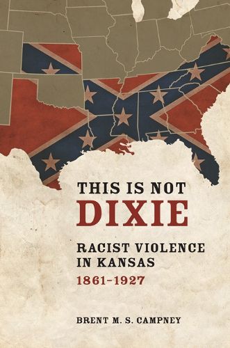 Cover image for This Is Not Dixie: Racist Violence in Kansas, 1861-1927