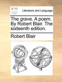 Cover image for The Grave. a Poem. by Robert Blair. the Sixteenth Edition.