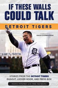 Cover image for If These Walls Could Talk: Detroit Tigers: Stories from the Detroit Tigers' Dugout, Locker Room, and Press Box