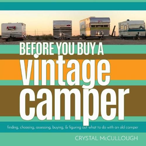 Cover image for Before You Buy a Vintage Camper: finding, choosing, assessing, buying, & figuring out what to do with an old camper