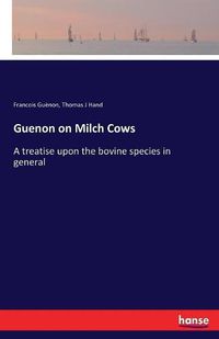 Cover image for Guenon on Milch Cows: A treatise upon the bovine species in general