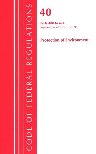 Cover image for Code of Federal Regulations, Title 40 Protection of the Environment 400-424, Revised as of July 1, 2020