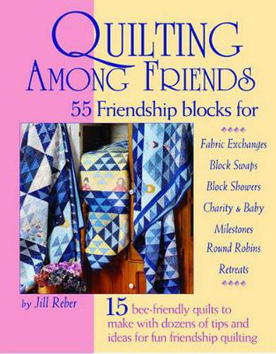 Cover image for Quilting Among Friends: 55 Friendship blocks for Fabric Exchanges, Block Swaps, Block Showers, Charity & Baby, Milestones, Round Robins, Retreats.