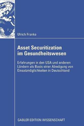 Cover image for Asset Securitization Im Gesundheitswesen: Erfahrungen in Den USA Und Anderen Landern ALS Basis Einer Abwagung Von Einsatzmoeglichkeiten in Deutschland