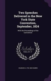 Cover image for Two Speeches Delivered in the New York State Convention, September, 1824: With the Proceedings of the Convention