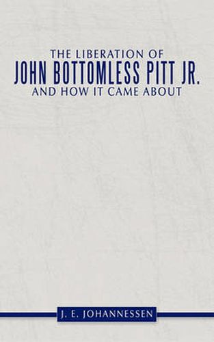 Cover image for The Liberation of John Bottomless Pitt Jr. and How it Came About