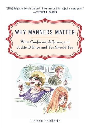 Why Manners Matter: What Confucius, Jefferson, and Jackie O Knew and You ShouldToo