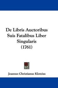 Cover image for De Libris Auctoribus Suis Fatalibus Liber Singularis (1761)