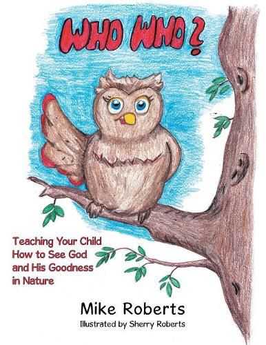 Cover image for Who Who?: Teaching Your Child How to See God and His Goodness in Nature