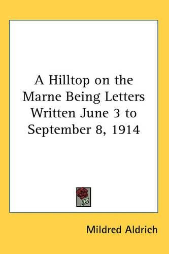 Cover image for A Hilltop on the Marne Being Letters Written June 3 to September 8, 1914