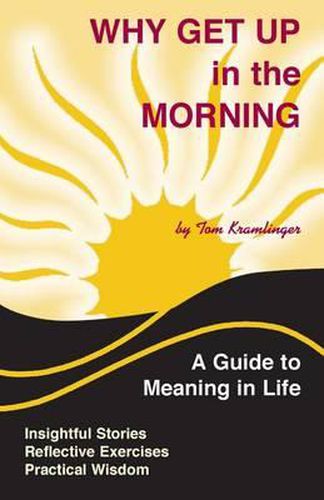 Cover image for Why Get Up in the Morning: A Guide to the Meaning of Life