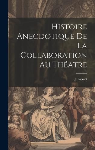 Cover image for Histoire Anecdotique de la Collaboration au Theatre