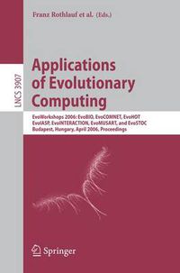 Cover image for Applications of Evolutionary Computing: EvoWorkshops 2006: EvoBIO, EvoCOMNET, EvoHOT, EvoIASP, EvoINTERACTION, EvoMUSART, and EvoSTOC, Budapest, Hungary, April 10-12, 2006, Proceedings