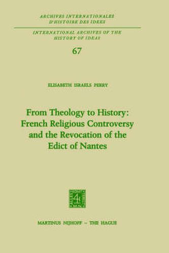 From Theology to History: French Religious Controversy and the Revocation of the Edict of Nantes: French Religious Controversy and the Revocation of the Edict of Nantes