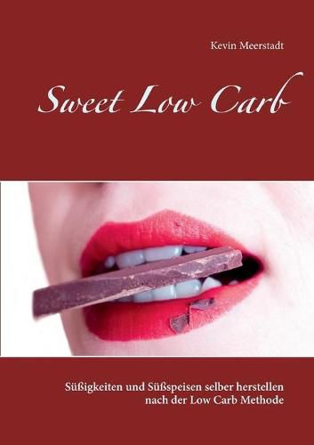Cover image for Sweet Low Carb: Sussigkeiten und Sussspeisen selber herstellen nach der Low Carb Methode