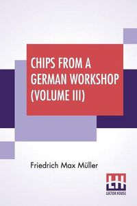 Cover image for Chips From A German Workshop (Volume III): Vol. III. - Essays On Literature, Biography, And Antiquities.