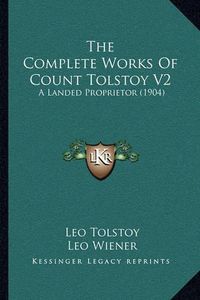 Cover image for The Complete Works of Count Tolstoy V2: A Landed Proprietor (1904)