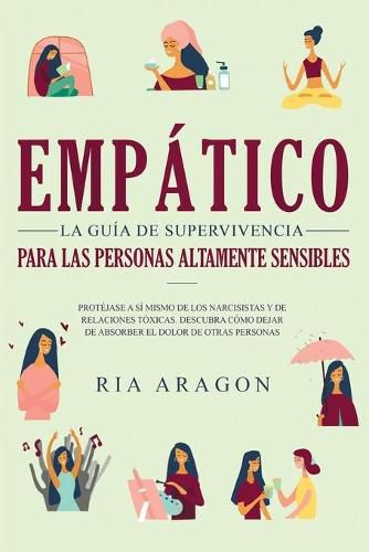 Cover image for Empatico, La guia de supervivencia para las personas altamente sensibles: Protejase a si mismo de los narcisistas y de relaciones toxicas. Descubra como dejar de absorber el dolor de otras personas