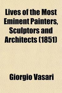Cover image for Lives of the Most Eminent Painters, Sculptors and Architects (1851)