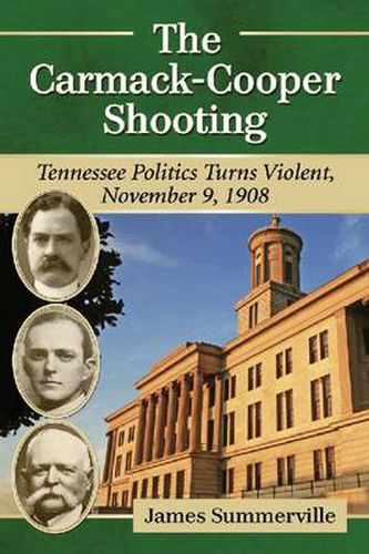 Cover image for The Carmack-Cooper Shooting: Tennessee Politics Turns Violent, November 9, 1908