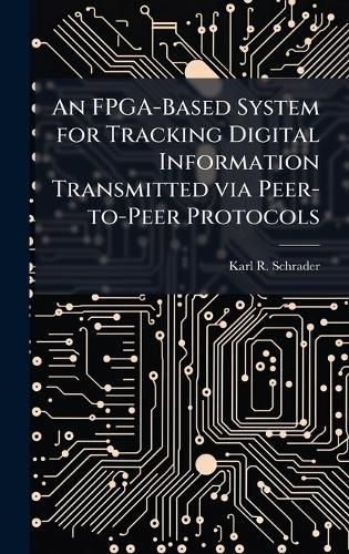 Cover image for An FPGA-Based System for Tracking Digital Information Transmitted via Peer-to-Peer Protocols