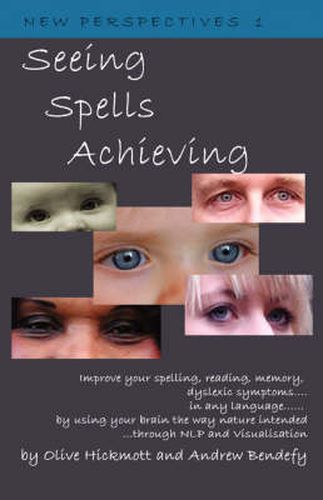 Cover image for Seeing Spells Achieving: Improve Your Spelling, Reading, Memory, Dyslexic Symptoms, in Any Language, by Using Your Brain the Way Nature Intended, Through NLP and Visualisation