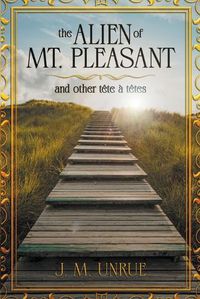 Cover image for The Alien of Mt. Pleasant and Other Tete a Tetes
