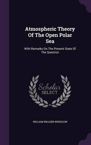 Cover image for Atmospheric Theory of the Open Polar Sea: With Remarks on the Present State of the Question