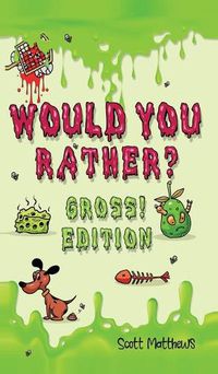 Cover image for Would You Rather Gross! Edition: Scenarios Of Crazy, Funny, Hilariously Challenging Questions The Whole Family Will Enjoy (For Boys And Girls Ages 6, 7, 8, 9, 10, 11, 12)