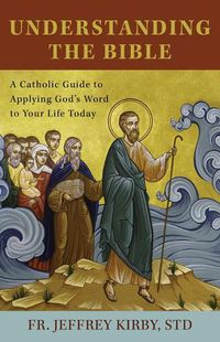 Cover image for Understanding the Bible: A Catholic Guide to Applying God's Word to Your Life Today