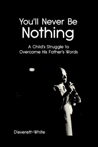 Cover image for You'll Never Be Nothing: A Child's Struggle to Overcome His Father's Words