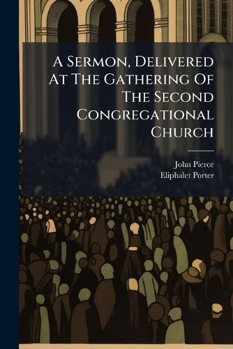 Cover image for A Sermon, Delivered at the Gathering of the Second Congregational Church: In Dorchester, 1 January, 1808