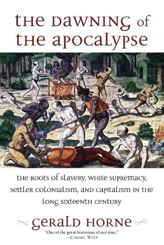 Cover image for The Dawning of the Apocalypse: The Roots of Slavery, White Supremacy, Settler Colonialism, and Capitalism in the Long Sixteenth Century