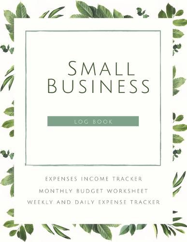 Cover image for Small Business Logbook Expenses Income Tracker Monthly Budget Worksheet Weekly and daily Expense Tracker: Accounting Essentials To Record Income and Expenses