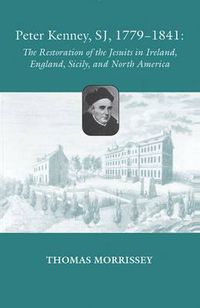 Cover image for Peter Kenney, SJ, 1779-1841: The Restoration of the Jesuits in Ireland, England, Sicily, and North America