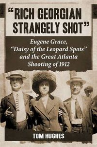 Cover image for Rich Georgian Strangely Shot: Eugene Grace,   Daisy of the Leopard Spots   and the Great Atlanta Shooting of 1912