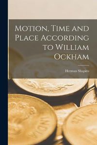 Cover image for Motion, Time and Place According to William Ockham