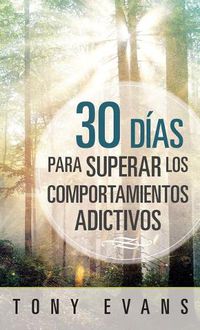 Cover image for 30 Dias Para Superar Los Comportamientos Adictivos