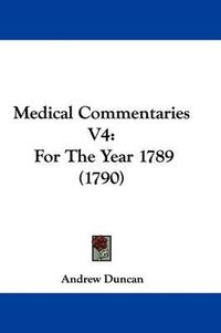 Cover image for Medical Commentaries V4: For The Year 1789 (1790)