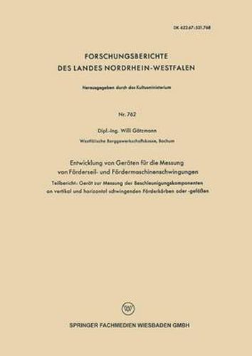 Cover image for Entwicklung Von Geraten Fur Die Messung Von Foerderseil- Und Foerdermaschinenschwingungen: Teilbericht: Gerat Zur Messung Der Beschleunigungskomponenten an Vertikal Und Horizontal Schwingenden Foerderkoerben Oder-Gefassen