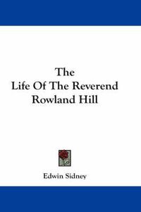 Cover image for The Life of the Reverend Rowland Hill